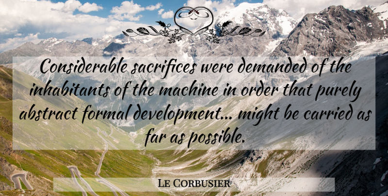 Le Corbusier Quote About Sacrifice, Abstract: Considerable Sacrifices Were Demanded Of...