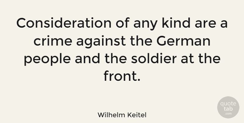 Wilhelm Keitel Quote About People, Soldier, Kind: Consideration Of Any Kind Are...