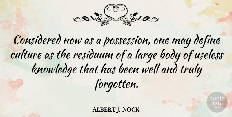 Albert J. Nock Quote About Useless, Body, May: Considered Now As A Possession...
