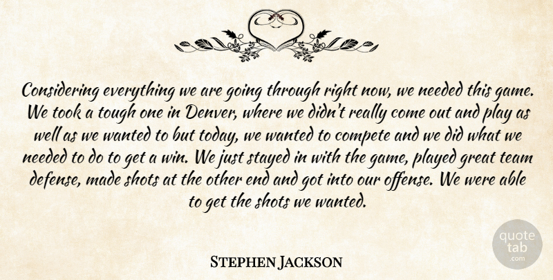 Stephen Jackson Quote About Compete, Great, Needed, Played, Shots: Considering Everything We Are Going...