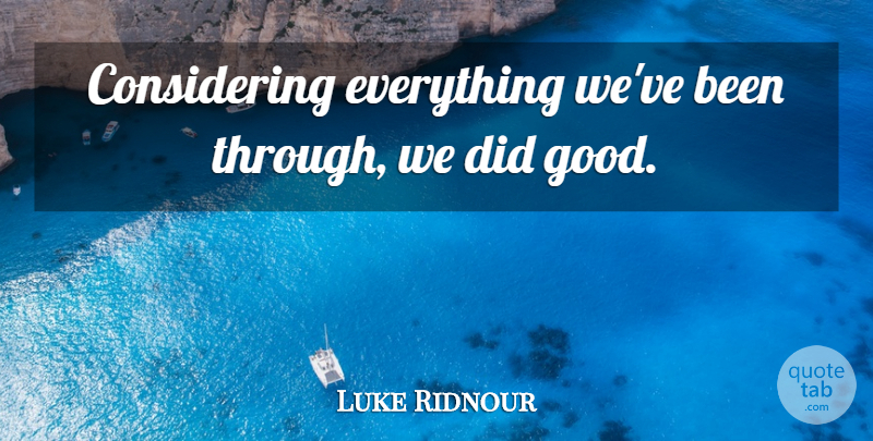 Luke Ridnour Quote About undefined: Considering Everything Weve Been Through...