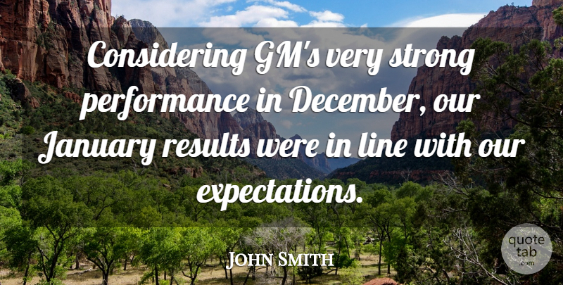John Smith Quote About January, Line, Performance, Results, Strong: Considering Gms Very Strong Performance...