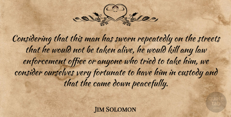 Jim Solomon Quote About Anyone, Came, Consider, Custody, Fortunate: Considering That This Man Has...