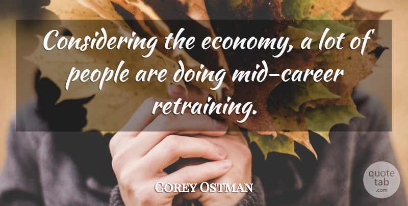 Corey Ostman Quote About People: Considering The Economy A Lot...