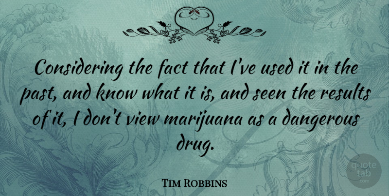 Tim Robbins Quote About Past, Marijuana, Views: Considering The Fact That Ive...