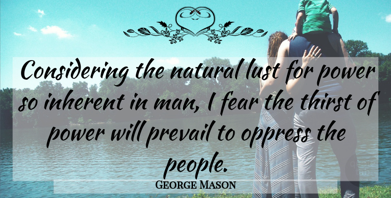 George Mason Quote About Men, People, Lust: Considering The Natural Lust For...