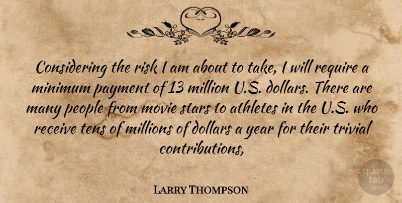 Larry Thompson Quote About Athletes, Dollars, Million, Millions, Minimum: Considering The Risk I Am...