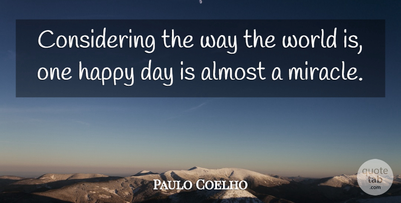 Paulo Coelho Quote About Happiness, Miracle, World: Considering The Way The World...