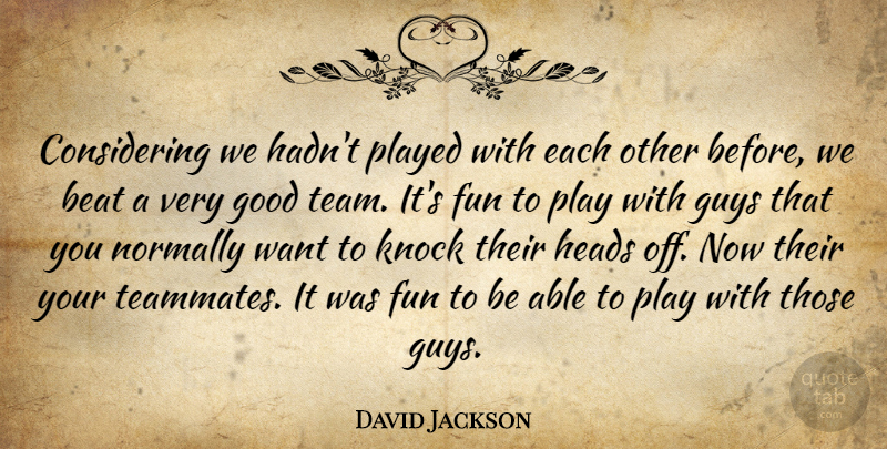 David Jackson Quote About Beat, Fun, Good, Guys, Heads: Considering We Hadnt Played With...