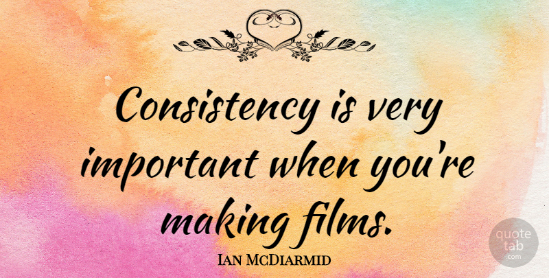Ian McDiarmid Quote About Consistency, Important, Film: Consistency Is Very Important When...