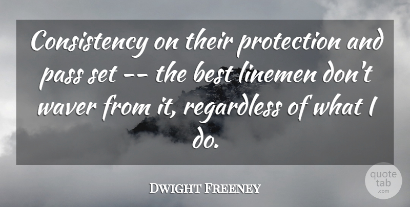 Dwight Freeney Quote About Best, Consistency, Pass, Protection, Regardless: Consistency On Their Protection And...