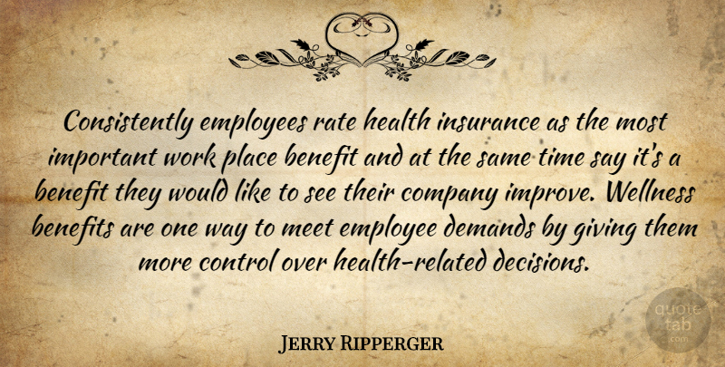 Jerry Ripperger Quote About Benefit, Benefits, Company, Control, Demands: Consistently Employees Rate Health Insurance...