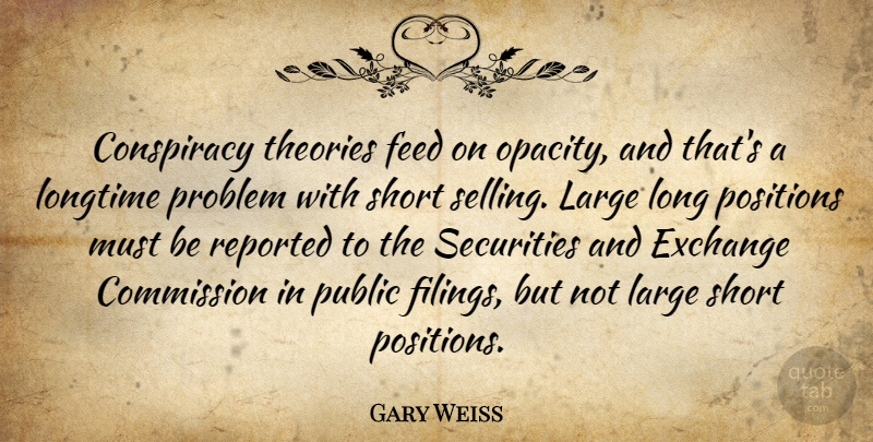 Gary Weiss Quote About Commission, Exchange, Feed, Large, Longtime: Conspiracy Theories Feed On Opacity...