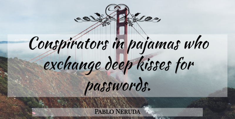 Pablo Neruda Quote About Kissing, Pajamas, Conspirators: Conspirators In Pajamas Who Exchange...