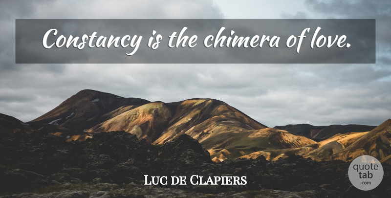 Luc de Clapiers Quote About Chimera, Constancy: Constancy Is The Chimera Of...