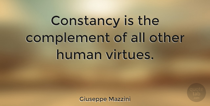 Giuseppe Mazzini Quote About Virtue, Constancy, Humans: Constancy Is The Complement Of...