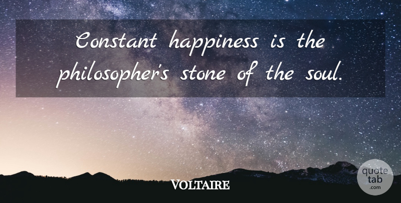 Voltaire Quote About Soul, Stones, Philosopher: Constant Happiness Is The Philosophers...