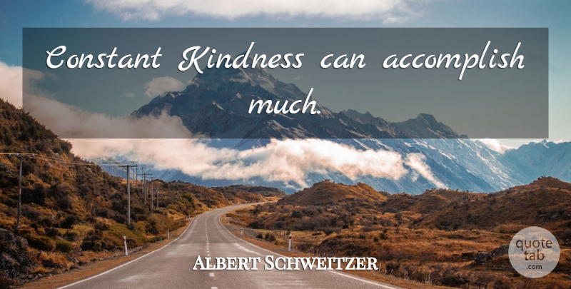 Albert Schweitzer Quote About Karma, Kindness, Compassion: Constant Kindness Can Accomplish Much...