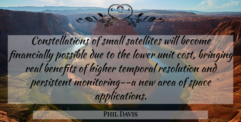 Phil Davis Quote About Area, Benefits, Bringing, Due, Higher: Constellations Of Small Satellites Will...