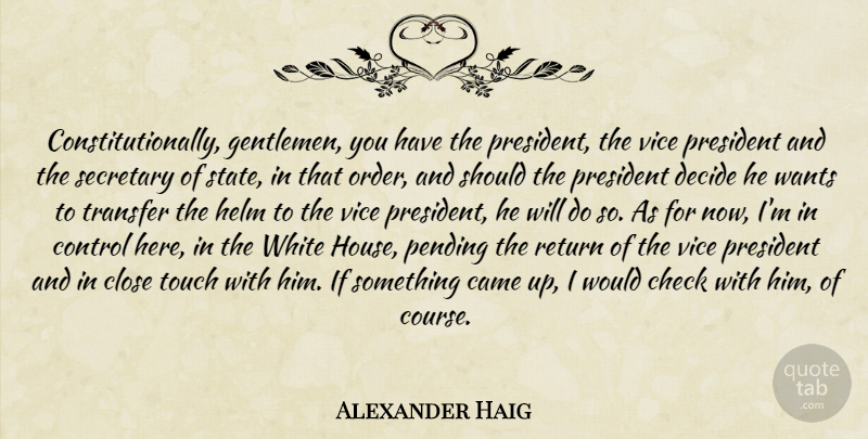 Alexander Haig Quote About White, Order, House: Constitutionally Gentlemen You Have The...