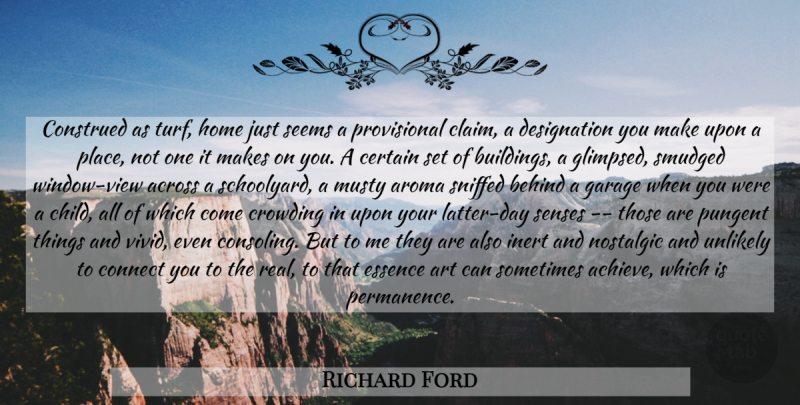Richard Ford Quote About Art, Children, Real: Construed As Turf Home Just...