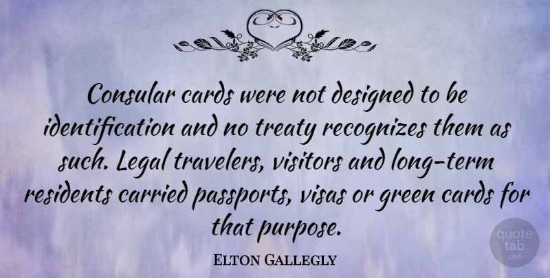Elton Gallegly Quote About Long, Cards, Purpose: Consular Cards Were Not Designed...