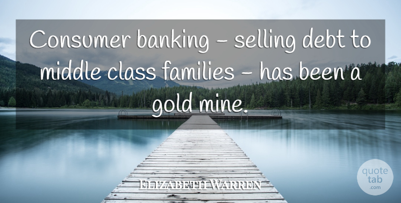 Elizabeth Warren Quote About Banking, Consumer, Families, Middle, Selling: Consumer Banking Selling Debt To...