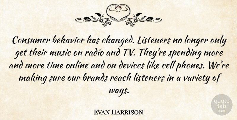 Evan Harrison Quote About Behavior, Brands, Cell, Consumer, Devices: Consumer Behavior Has Changed Listeners...