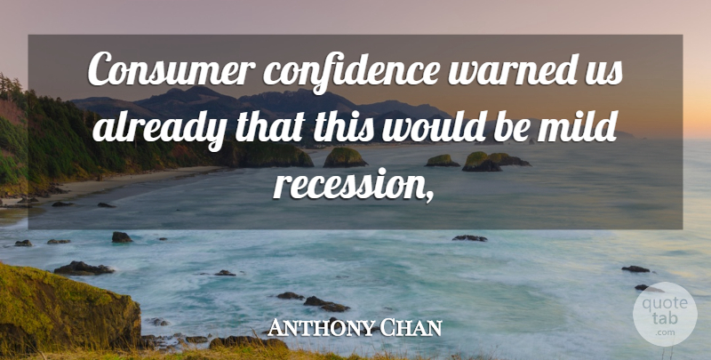 Anthony Chan Quote About Confidence, Consumer, Mild, Warned: Consumer Confidence Warned Us Already...