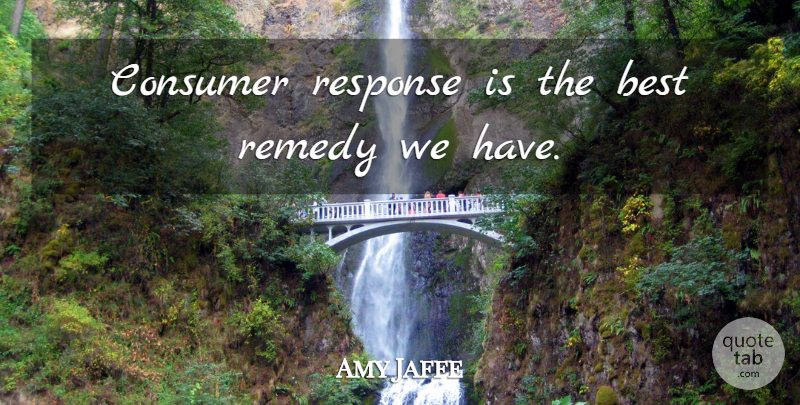 Amy Jaffe Quote About Best, Consumer, Remedy, Response: Consumer Response Is The Best...