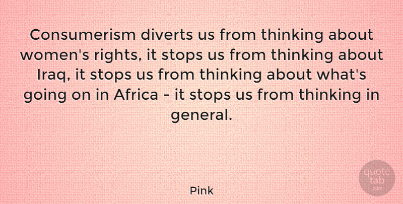 Pink Quote About Thinking, Iraq, Rights: Consumerism Diverts Us From Thinking...