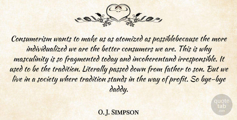 O. J. Simpson Quote About Consumers, Father, Fragmented, Literally, Passed: Consumerism Wants To Make Us...