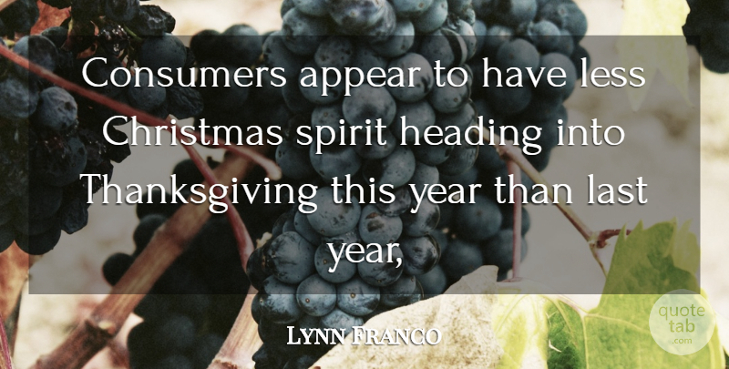 Lynn Franco Quote About Appear, Christmas, Consumers, Heading, Last: Consumers Appear To Have Less...