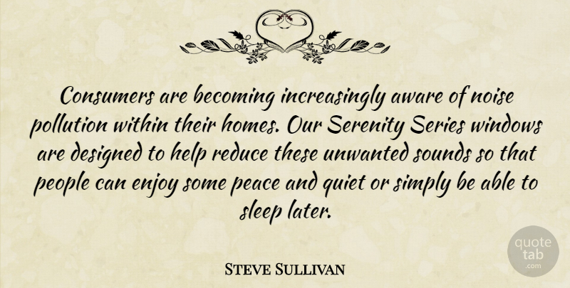 Steve Sullivan Quote About Aware, Becoming, Consumers, Designed, Enjoy: Consumers Are Becoming Increasingly Aware...