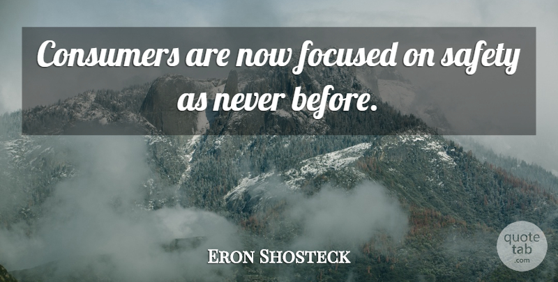 Eron Shosteck Quote About Consumers, Focused, Safety: Consumers Are Now Focused On...