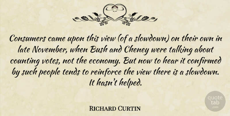 Richard Curtin Quote About Bush, Came, Confirmed, Consumers, Counting: Consumers Came Upon This View...
