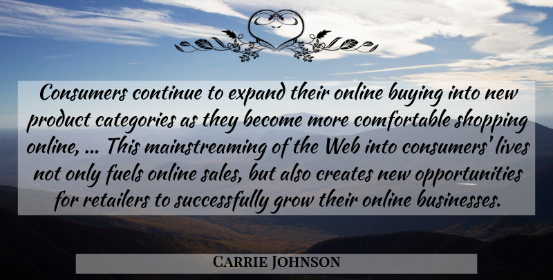Carrie Johnson Quote About Buying, Categories, Consumers, Continue, Creates: Consumers Continue To Expand Their...