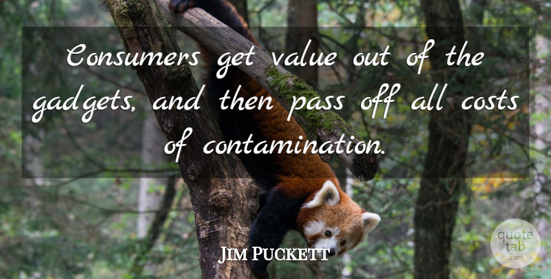 Jim Puckett Quote About Consumers, Costs, Pass, Value: Consumers Get Value Out Of...