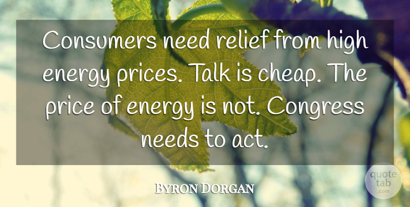 Byron Dorgan Quote About Congress, Consumers, Energy, High, Needs: Consumers Need Relief From High...