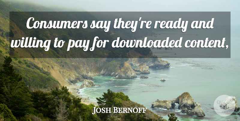 Josh Bernoff Quote About Consumers, Downloaded, Pay, Ready, Willing: Consumers Say Theyre Ready And...