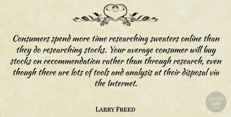 Larry Freed Quote About Analysis, Average, Buy, Consumers, Disposal: Consumers Spend More Time Researching...