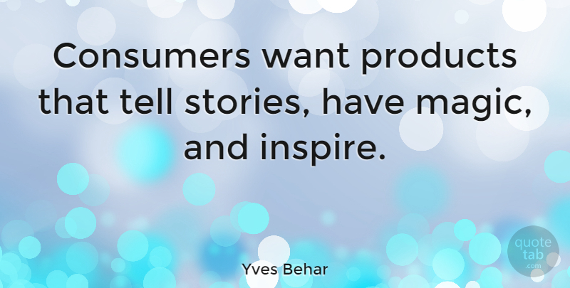 Yves Behar Quote About Consumers: Consumers Want Products That Tell...