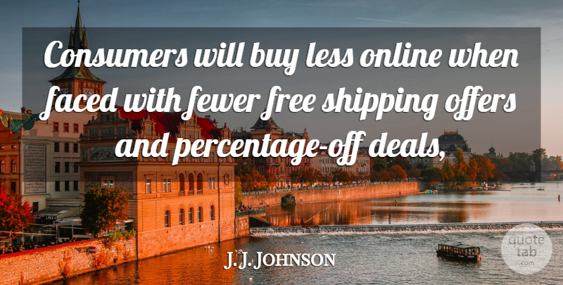 J. J. Johnson Quote About Buy, Consumers, Faced, Fewer, Free: Consumers Will Buy Less Online...