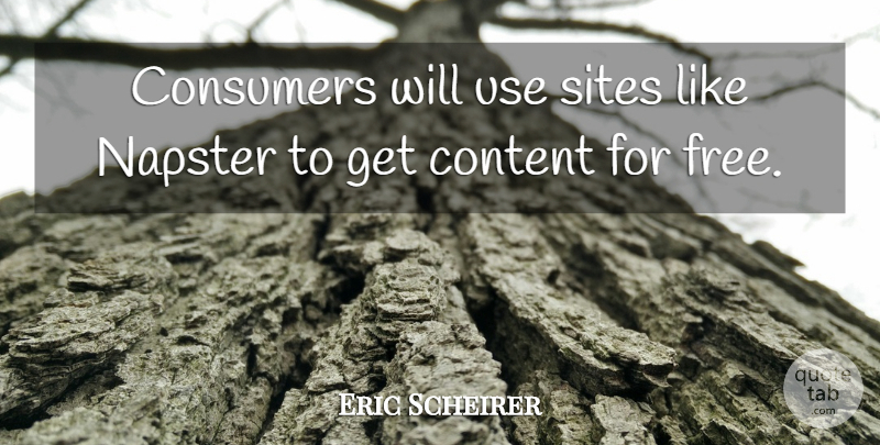 Eric Scheirer Quote About Consumers, Content, Napster, Sites: Consumers Will Use Sites Like...