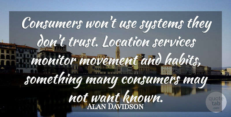Alan Davidson Quote About Consumers, Location, Monitor, Movement, Services: Consumers Wont Use Systems They...