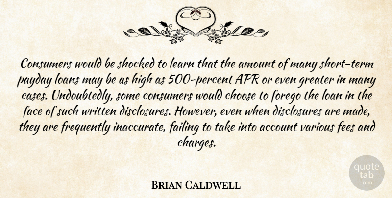 Brian Caldwell Quote About Account, Amount, Choose, Consumers, Face: Consumers Would Be Shocked To...
