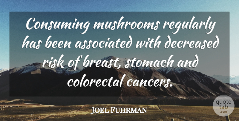 Joel Fuhrman Quote About Associated, Consuming, Regularly: Consuming Mushrooms Regularly Has Been...