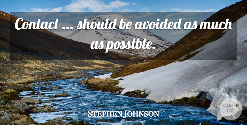 Stephen Johnson Quote About Avoided, Contact: Contact Should Be Avoided As...