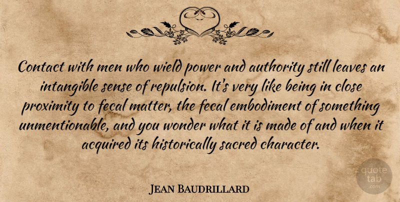 Jean Baudrillard Quote About Character, Power, Men: Contact With Men Who Wield...