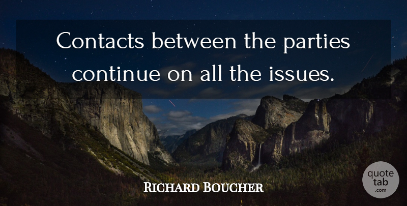 Richard Boucher Quote About Contacts, Continue, Parties: Contacts Between The Parties Continue...